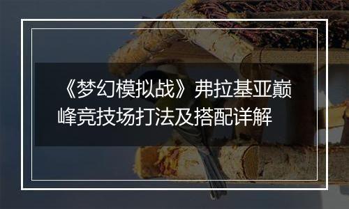 《梦幻模拟战》弗拉基亚巅峰竞技场打法及搭配详解