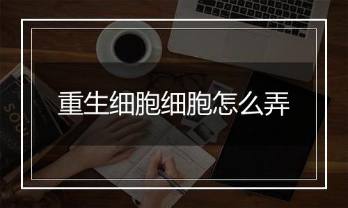 重生细胞细胞怎么弄