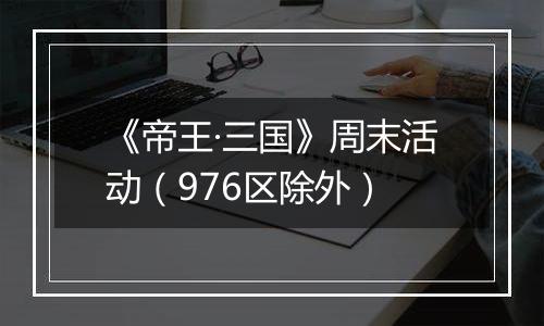 《帝王·三国》周末活动（976区除外）