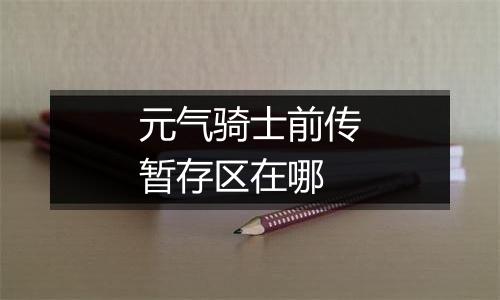 元气骑士前传暂存区在哪