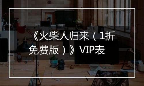 《火柴人归来（1折免费版）》VIP表