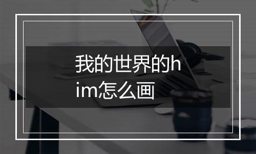 我的世界的him怎么画