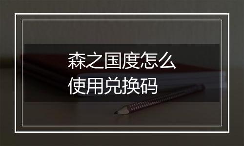 森之国度怎么使用兑换码