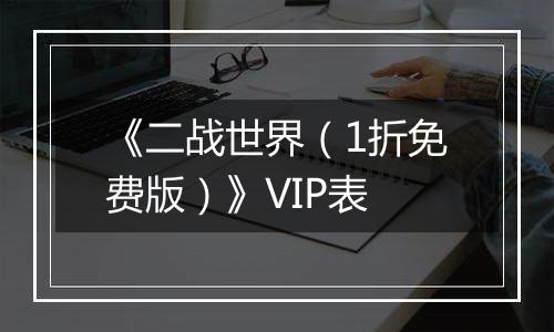 《二战世界（1折免费版）》VIP表
