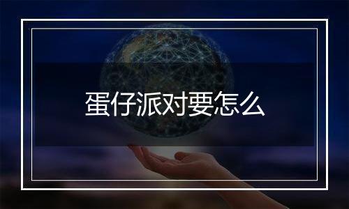 蛋仔派对要怎么