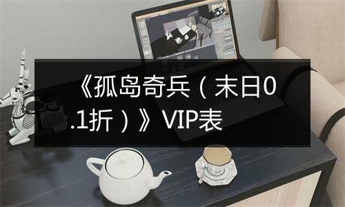 《孤岛奇兵（末日0.1折）》VIP表