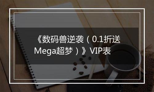 《数码兽逆袭（0.1折送Mega超梦）》VIP表
