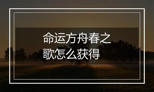 命运方舟春之歌怎么获得