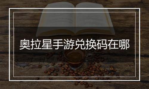 奥拉星手游兑换码在哪