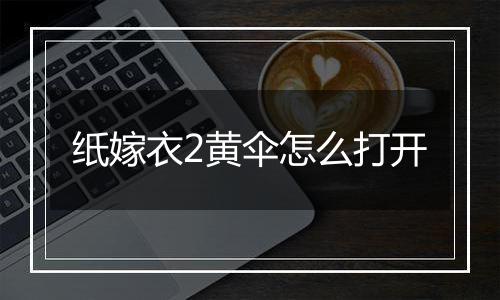 纸嫁衣2黄伞怎么打开