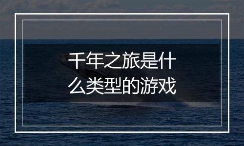 千年之旅是什么类型的游戏