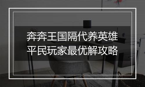 奔奔王国隔代养英雄平民玩家最优解攻略
