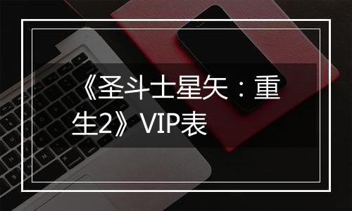《圣斗士星矢：重生2》VIP表