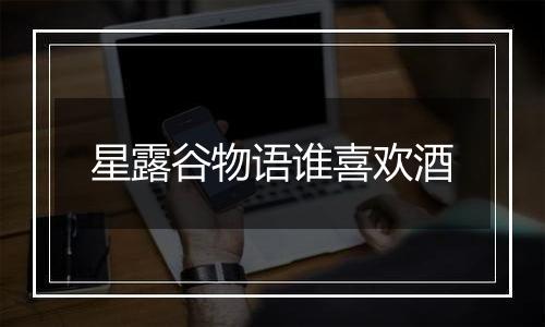 星露谷物语谁喜欢酒