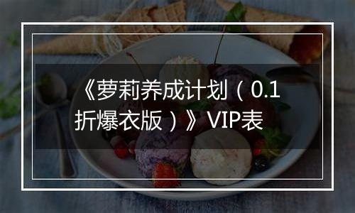 《萝莉养成计划（0.1折爆衣版）》VIP表
