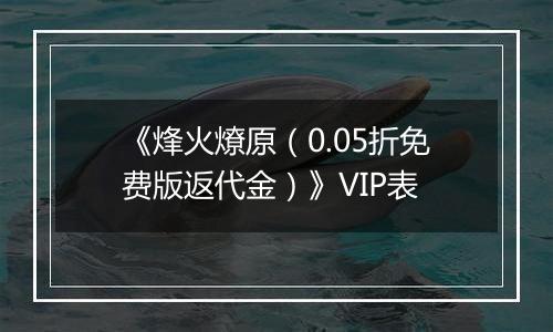 《烽火燎原（0.05折免费版返代金）》VIP表