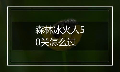 森林冰火人50关怎么过