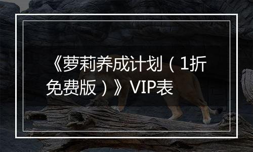 《萝莉养成计划（1折免费版）》VIP表
