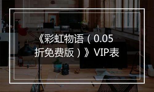 《彩虹物语（0.05折免费版）》VIP表