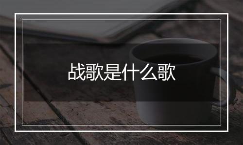 战歌是什么歌
