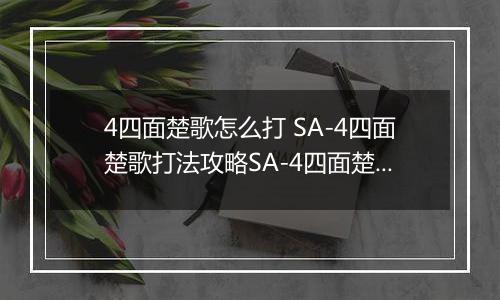 4四面楚歌怎么打 SA-4四面楚歌打法攻略SA-4四面楚歌打法攻略 明日方舟SA明日方舟SA-4四面楚歌怎么打