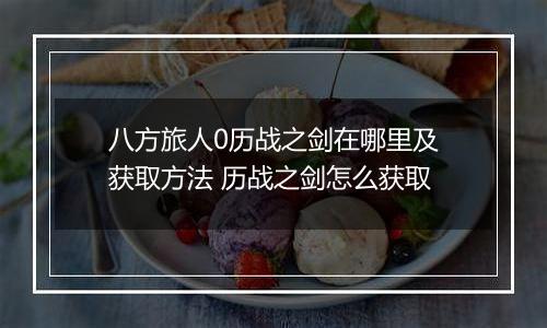 八方旅人0历战之剑在哪里及获取方法 历战之剑怎么获取