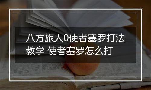 八方旅人0使者塞罗打法教学 使者塞罗怎么打