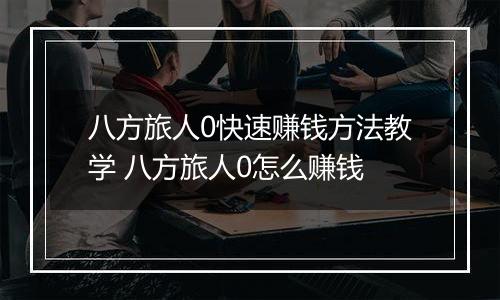 八方旅人0快速赚钱方法教学 八方旅人0怎么赚钱