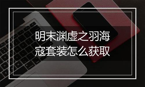 明末渊虚之羽海寇套装怎么获取