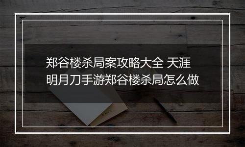 郑谷楼杀局案攻略大全 天涯明月刀手游郑谷楼杀局怎么做