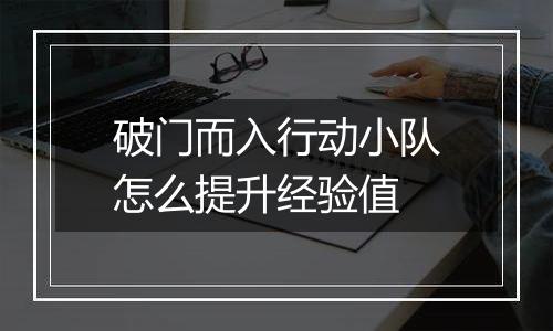 破门而入行动小队怎么提升经验值