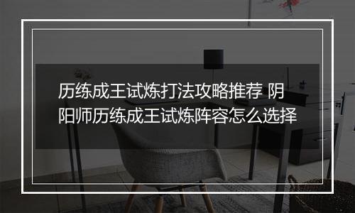 历练成王试炼打法攻略推荐 阴阳师历练成王试炼阵容怎么选择