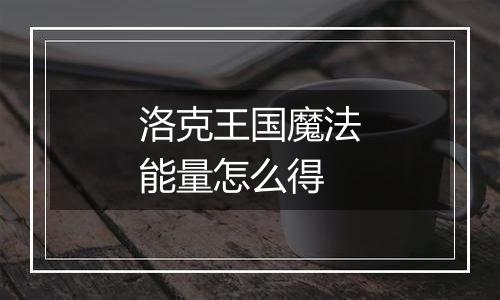 洛克王国魔法能量怎么得