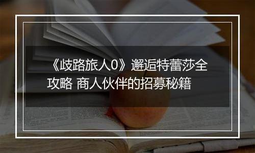 《歧路旅人0》邂逅特蕾莎全攻略 商人伙伴的招募秘籍