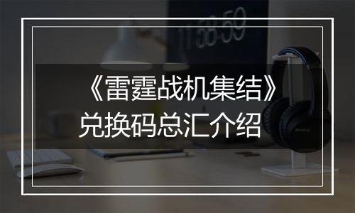 《雷霆战机集结》兑换码总汇介绍