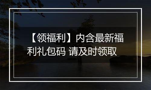 【领福利】内含最新福利礼包码 请及时领取