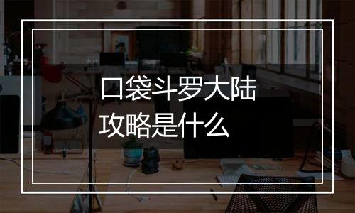 口袋斗罗大陆攻略是什么