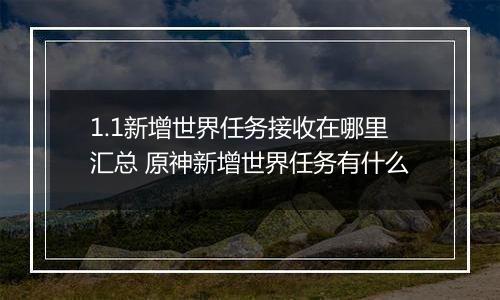 1.1新增世界任务接收在哪里汇总 原神新增世界任务有什么
