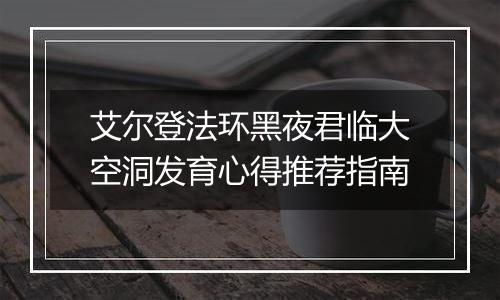 艾尔登法环黑夜君临大空洞发育心得推荐指南