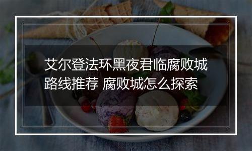 艾尔登法环黑夜君临腐败城路线推荐 腐败城怎么探索