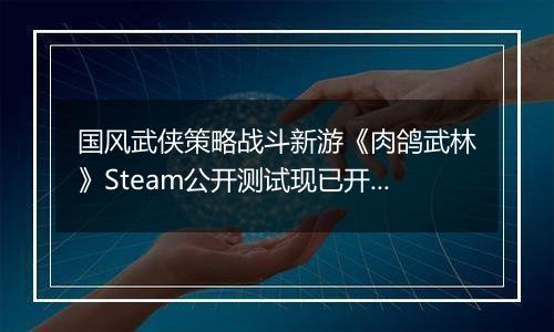 国风武侠策略战斗新游《肉鸽武林》Steam公开测试现已开启
