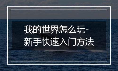 我的世界怎么玩-新手快速入门方法