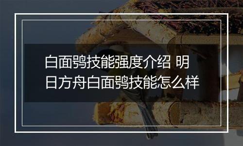 白面鸮技能强度介绍 明日方舟白面鸮技能怎么样