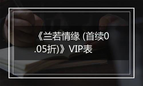 《兰若情缘 (首续0.05折)》VIP表