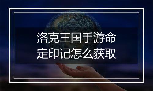 洛克王国手游命定印记怎么获取