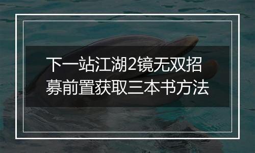 下一站江湖2镜无双招募前置获取三本书方法