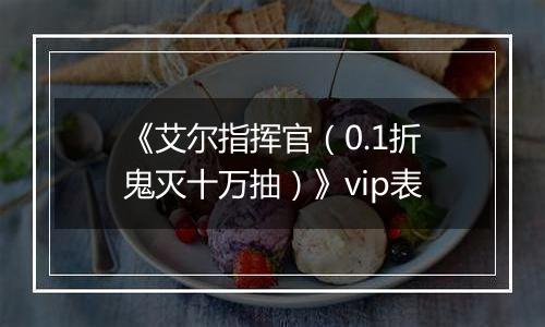 《艾尔指挥官（0.1折鬼灭十万抽）》vip表