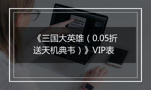 《三国大英雄（0.05折送天机典韦）》VIP表