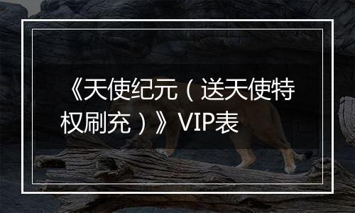 《天使纪元（送天使特权刷充）》VIP表
