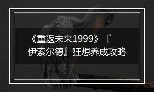 《重返未来1999》『伊索尔德』狂想养成攻略